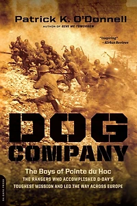 Dog Company: the Boys of Pointe du Hoc-the Rangers Who Accomplished D-Day's Toughest Mission and Led Way across Europe
