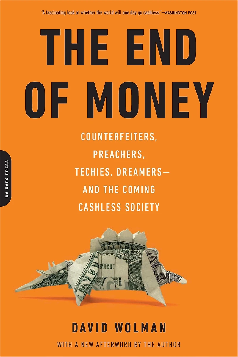 the End of Money: Counterfeiters, Preachers, Techies, Dreamers--and Coming Cashless Society