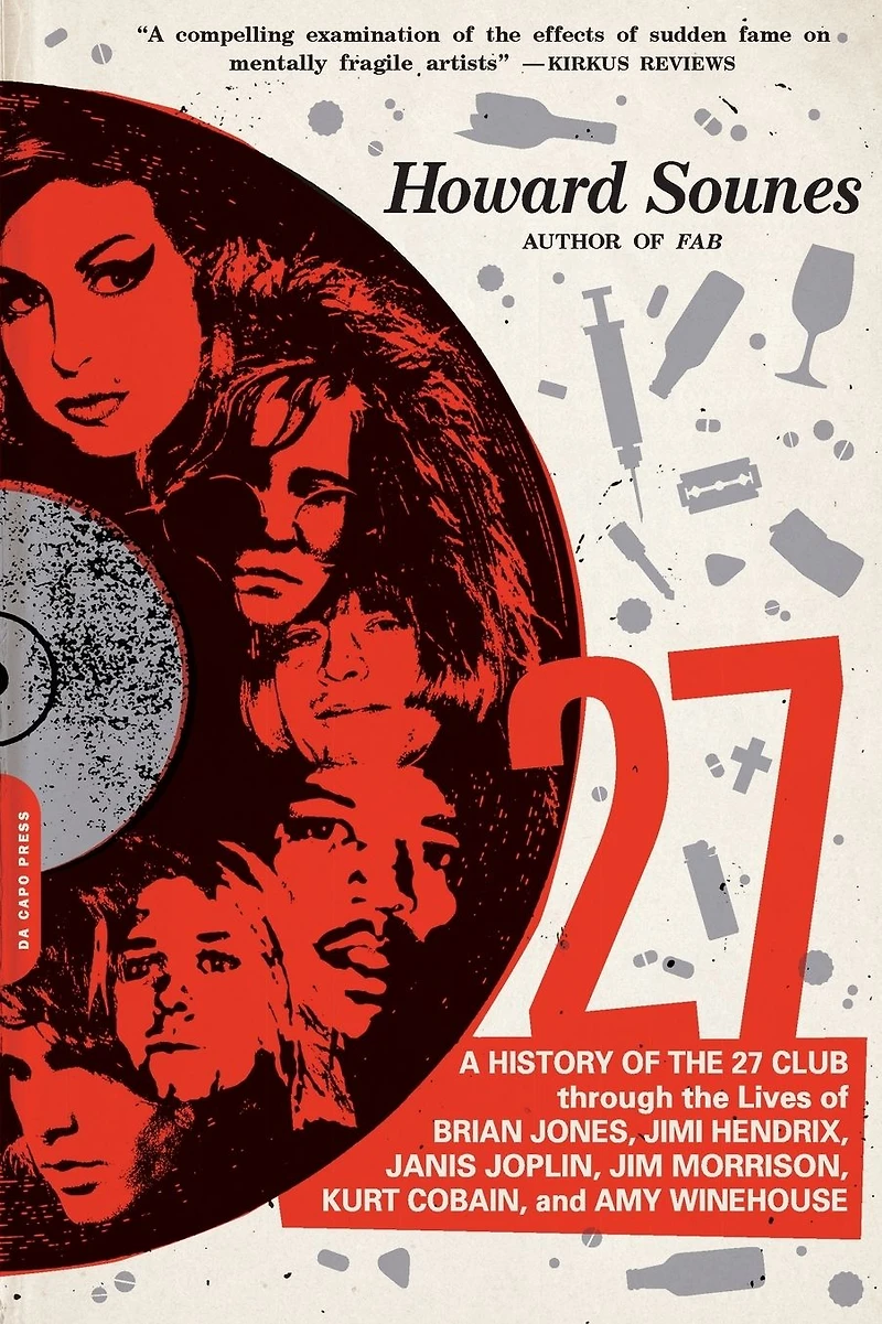 27: A History of the 27 Club Through Lives Brian Jones, Jimi Hendrix, Janis Joplin, Jim Morrison, Kurt Cobain, and Amy Winehouse