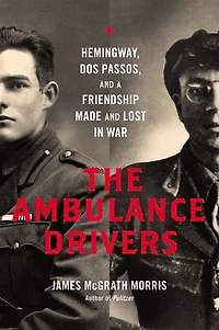 The Ambulance Drivers: Hemingway, Dos Passos, and a Friendship Made Lost War