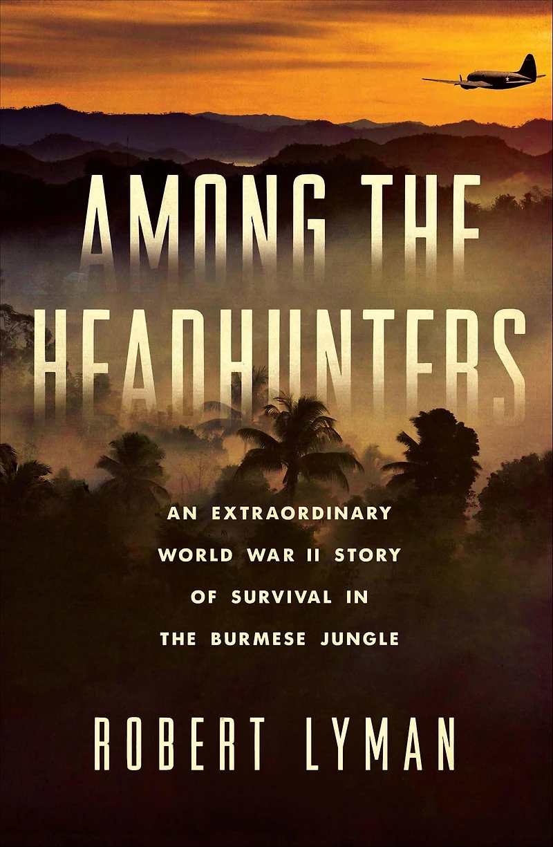 Among the Headhunters: An Extraordinary World War II Story of Survival Burmese Jungle