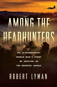 Among the Headhunters: An Extraordinary World War II Story of Survival Burmese Jungle
