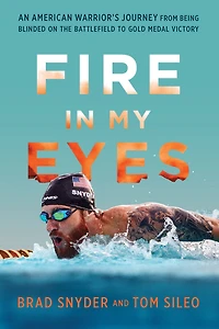 Fire My Eyes: An American Warrior's Journey from Being Blinded on the Battlefield to Gold Medal Victory