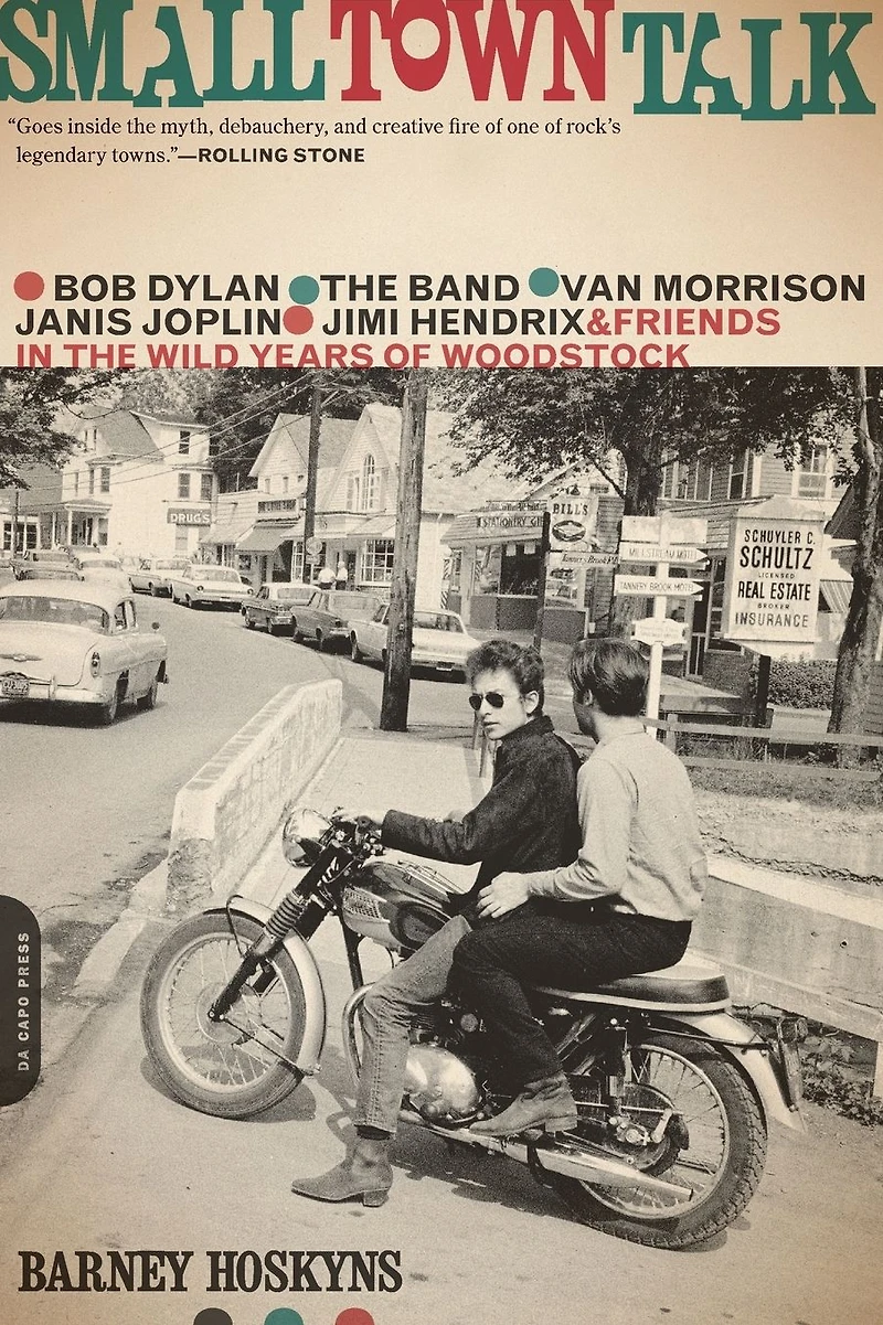 Small Town Talk: Bob Dylan, the Band, Van Morrison, Janis Joplin, Jimi Hendrix and Friends Wild Years of Woodstock