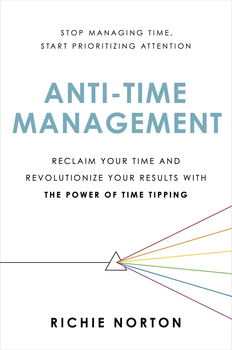 Anti-Time Management: Reclaim Your Time and Revolutionize Results with the Power of Tipping