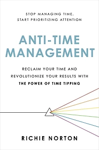Anti-Time Management: Reclaim Your Time and Revolutionize Results with the Power of Tipping