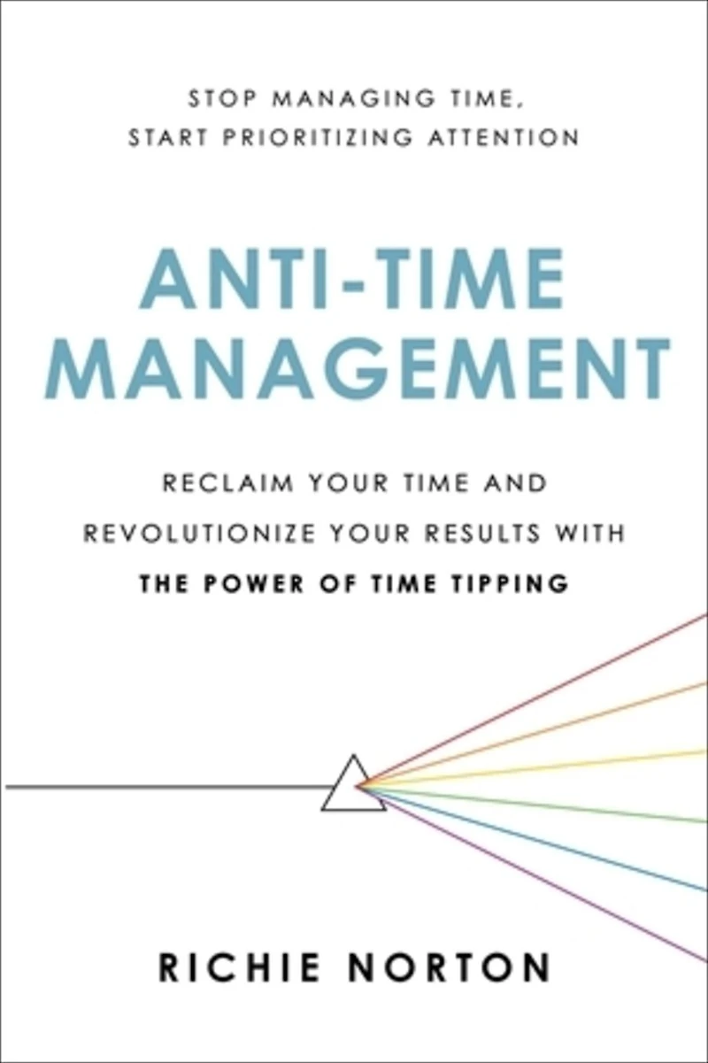 Anti-Time Management: Reclaim Your Time and Revolutionize Results with the Power of Tipping