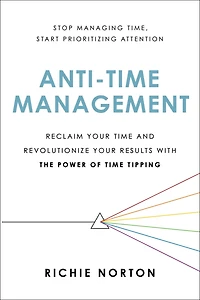 Anti-Time Management: Reclaim Your Time and Revolutionize Results with the Power of Tipping