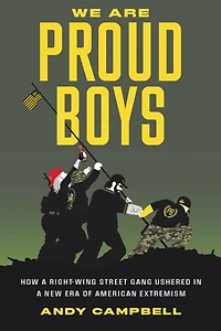 We Are Proud Boys: How a Right-Wing Street Gang Ushered New Era of American Extremism
