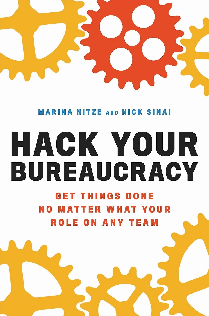 Hack Your Bureaucracy: Get Things Done No Matter What Role on Any Team