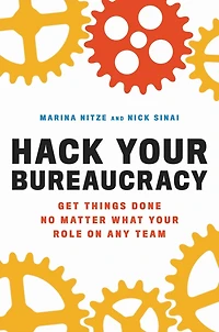 Hack Your Bureaucracy: Get Things Done No Matter What Role on Any Team