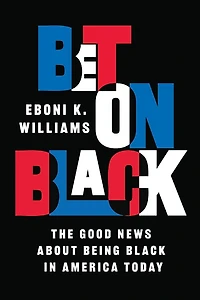 Bet on Black: The Good News about Being Black America Today