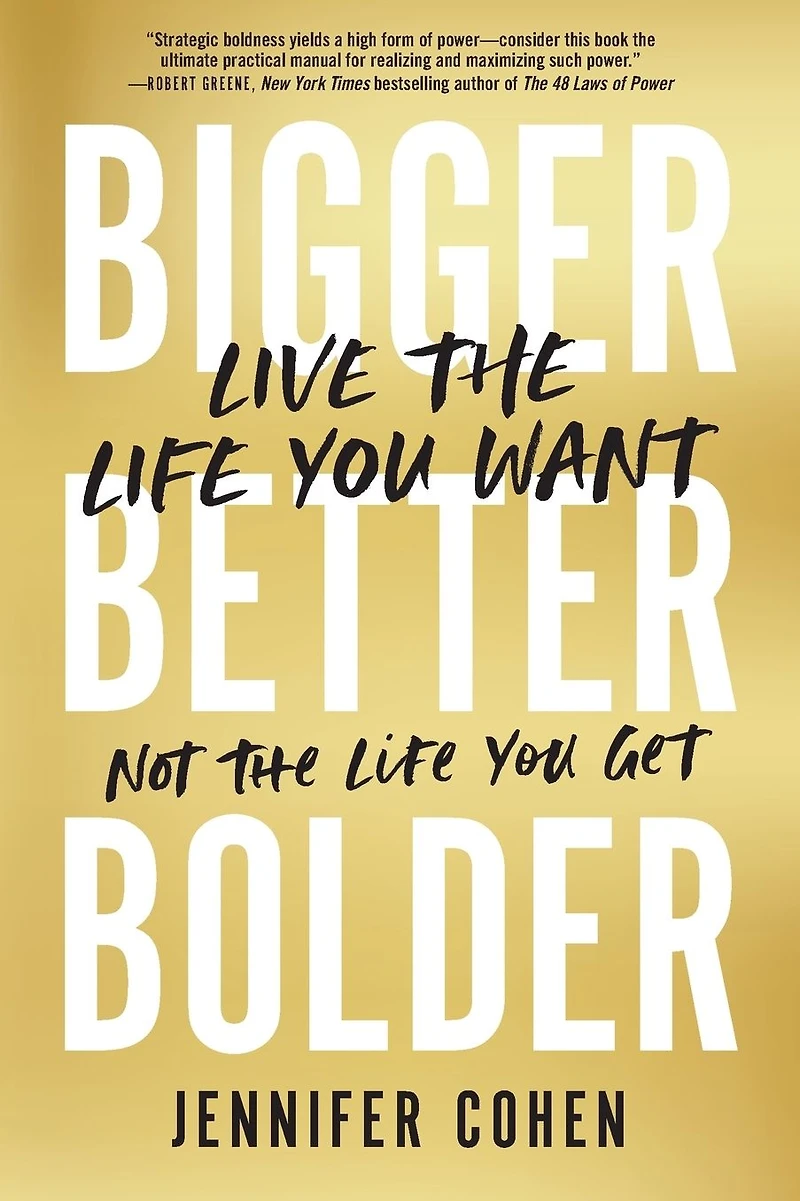 Bigger, Better, Bolder: Live the Life You Want, Not Get