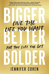 Bigger, Better, Bolder: Live the Life You Want, Not Get