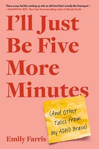I'll Just Be Five More Minutes: And Other Tales from My ADHD Brain