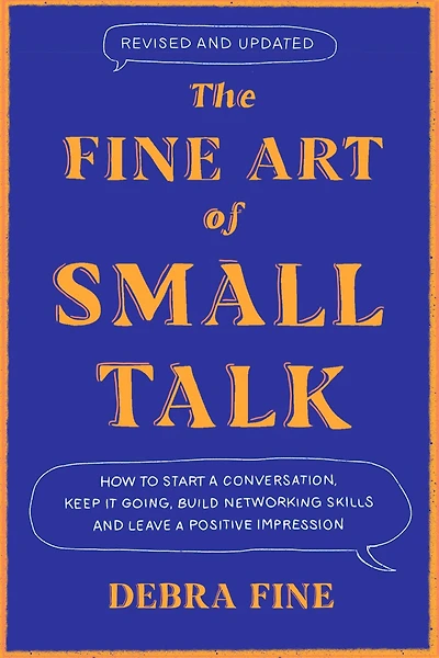 The Fine Art of Small Talk: How to Start a Conversation, Keep It Going, Build Networking Skills - and Leave Positive Impression!