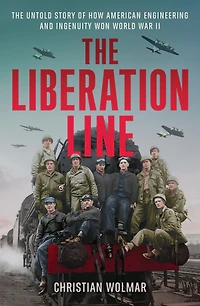The Liberation Line: Untold Story of How American Engineering and Ingenuity Won World War II