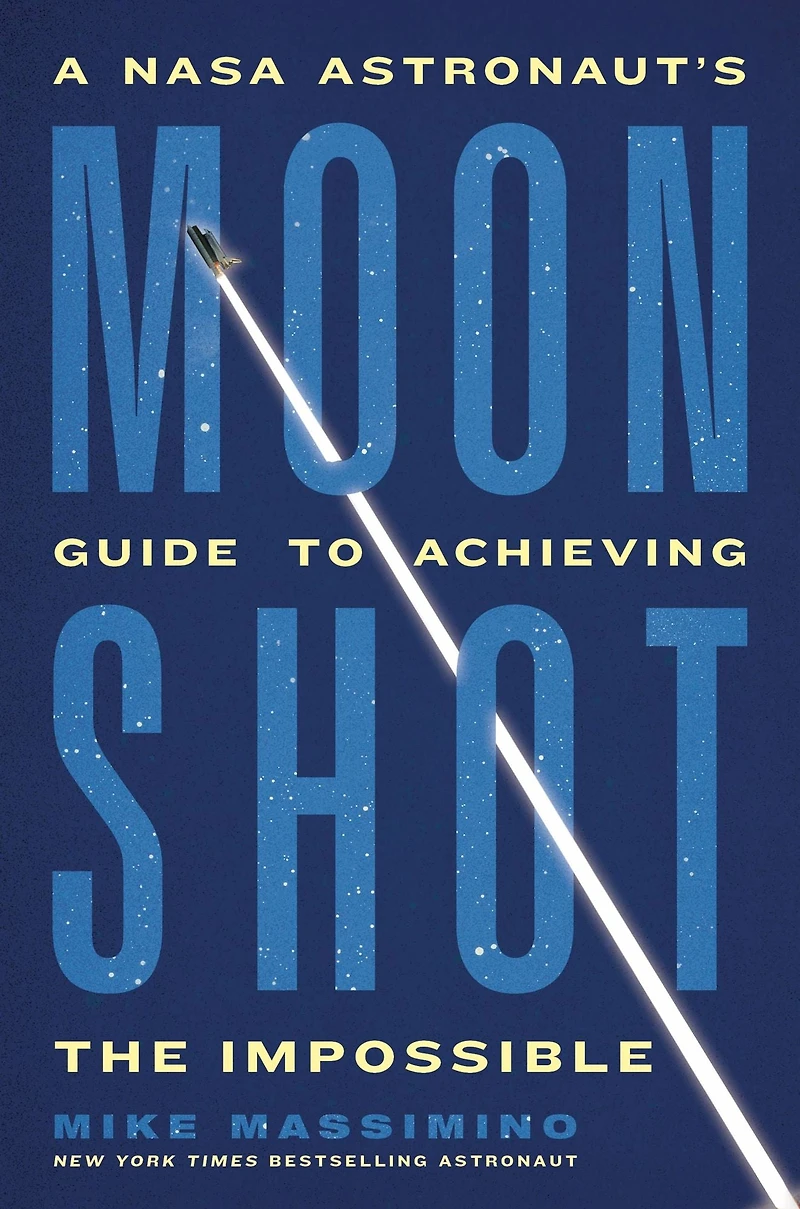 Moonshot: A NASA Astronaut's Guide to Achieving the Impossible