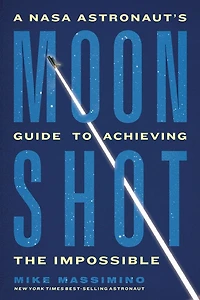 Moonshot: A NASA Astronaut's Guide to Achieving the Impossible