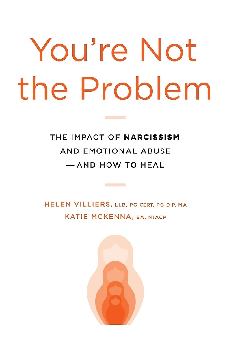 You're Not The Problem: Impact of Narcissism and Emotional Abuse How to Heal