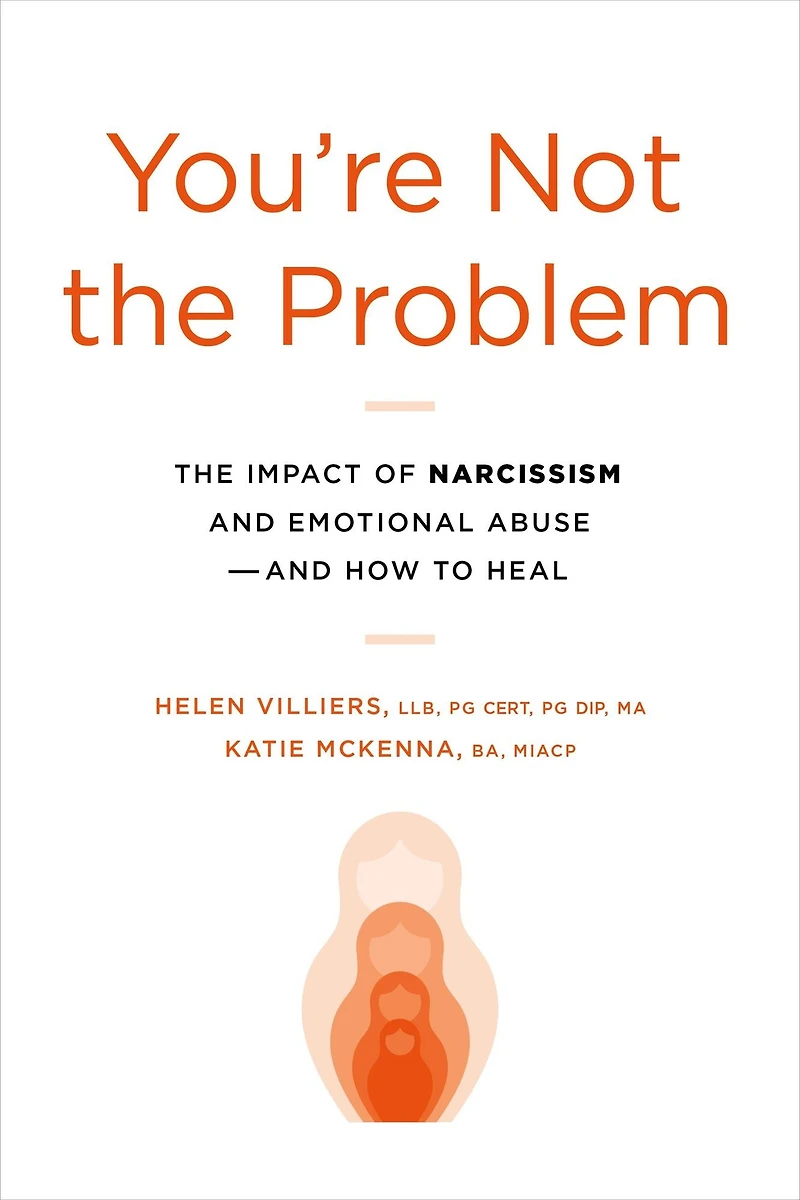 You're Not The Problem: Impact of Narcissism and Emotional Abuse How to Heal