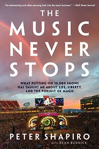 the Music Never Stops: What Putting on 10,000 Shows Has Taught Me About Life, Liberty, and Pursuit of Magic