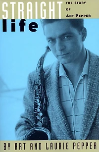 Straight Life: The Story Of Art Pepper