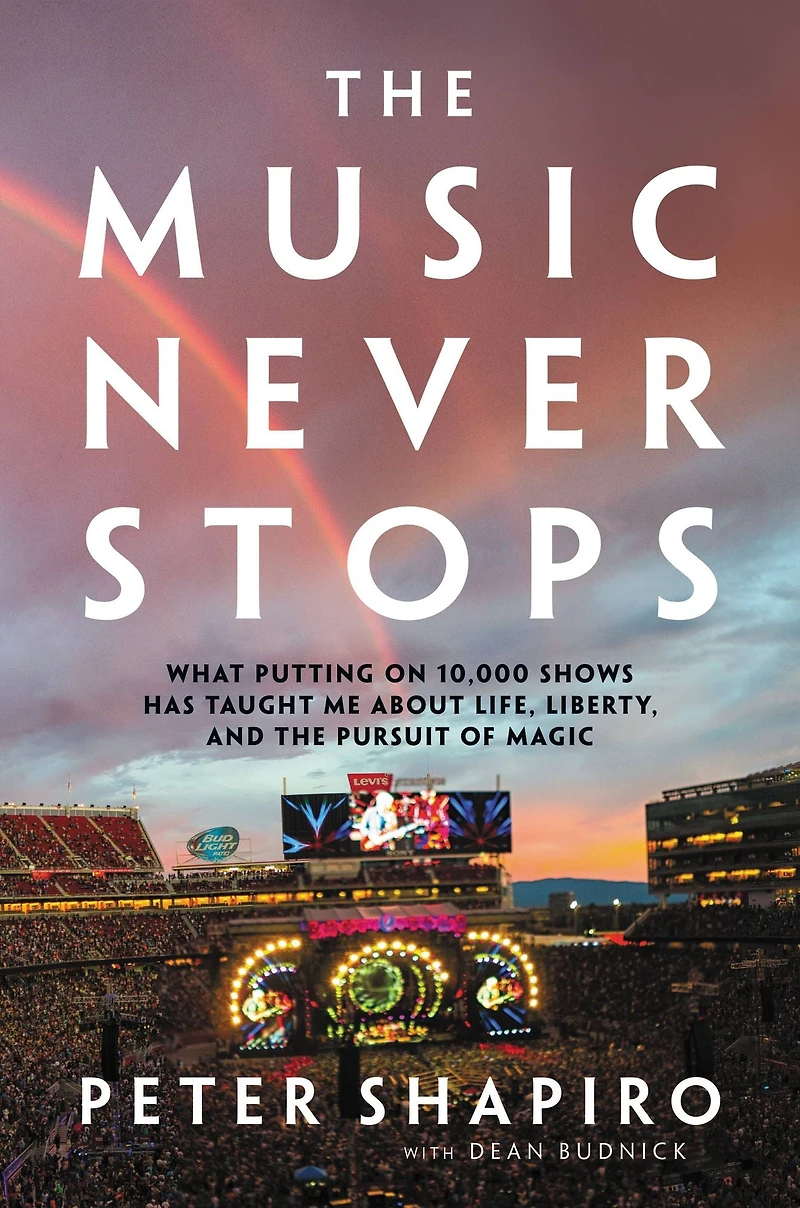 the Music Never Stops: What Putting on 10,000 Shows Has Taught Me About Life, Liberty, and Pursuit of Magic
