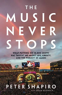 the Music Never Stops: What Putting on 10,000 Shows Has Taught Me About Life, Liberty, and Pursuit of Magic