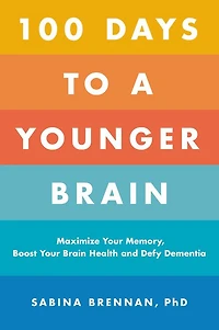 100 Days to a Younger Brain: Maximize Your Memory, Boost Brain Health, and Defy Dementia