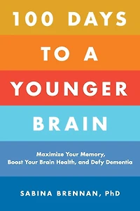 100 Days to a Younger Brain: Maximize Your Memory, Boost Brain Health, and Defy Dementia
