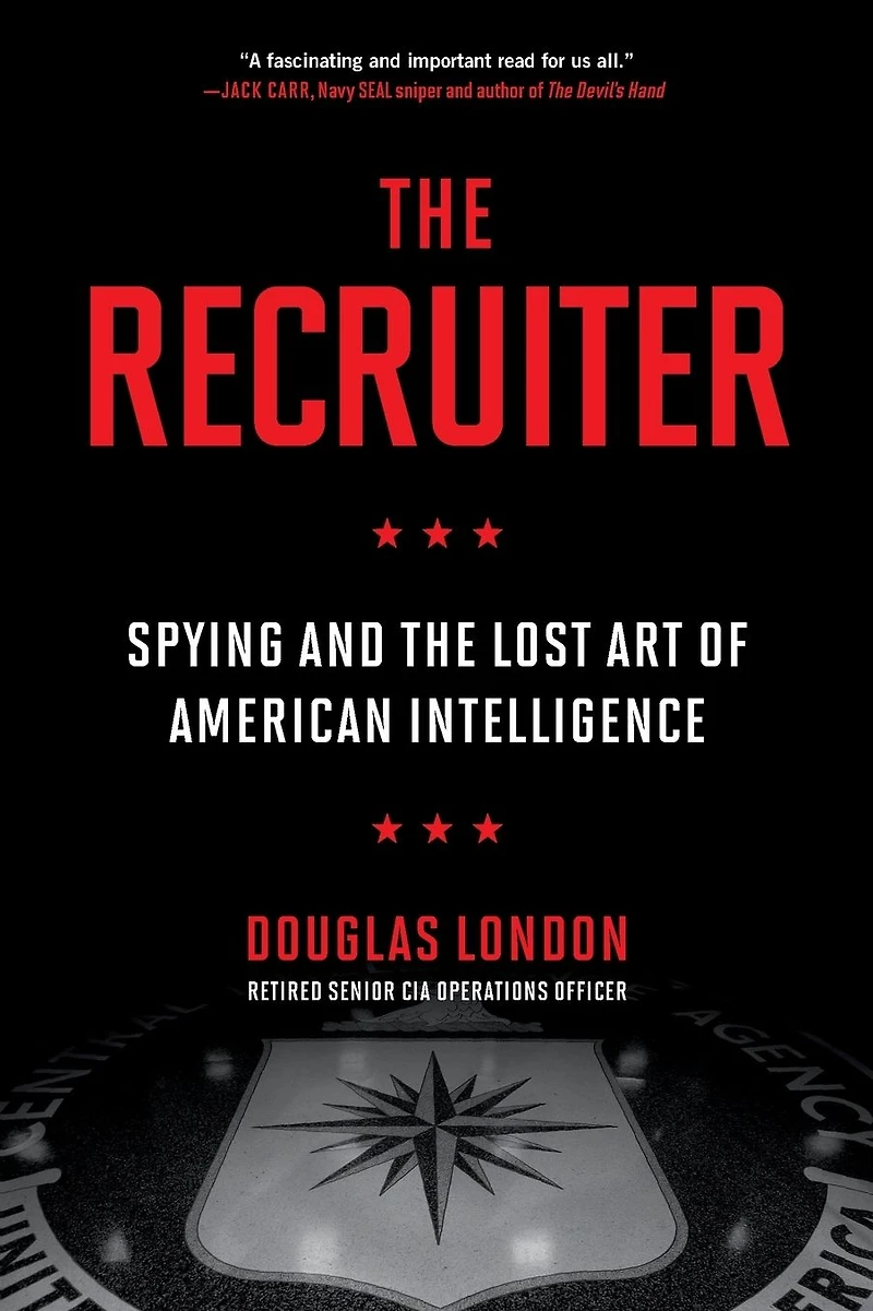 the Recruiter: Spying and Lost Art of American Intelligence