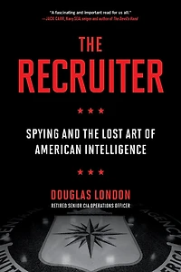 the Recruiter: Spying and Lost Art of American Intelligence