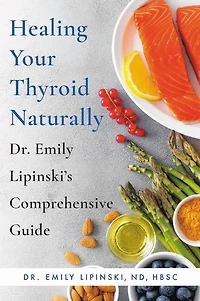 Healing Your Thyroid Naturally: Dr. Emily Lipinski's Comprehensive Guide