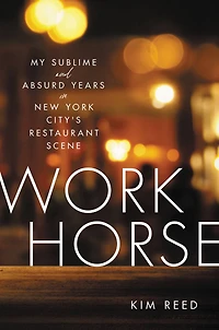 Workhorse: My Sublime and Absurd Years New York City's Restaurant Scene