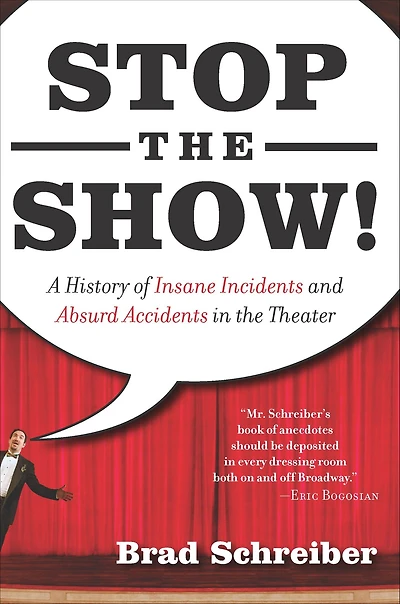 Stop the Show!: A History of Insane Incidents and Absurd Accidents Theater