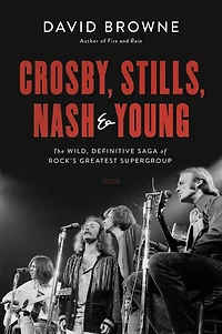 Crosby, Stills, Nash and Young: The Wild, Definitive Saga of Rock's Greatest Supergroup