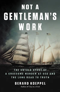 Not a Gentleman's Work: the Untold Story of Gruesome Murder at Sea and Long Road to Truth