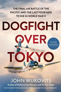 Dogfight over Tokyo: the Final Air Battle of Pacific and Last Four Men to Die World War II