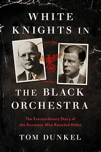 White Knights the Black Orchestra: Extraordinary Story of Germans Who Resisted Hitler
