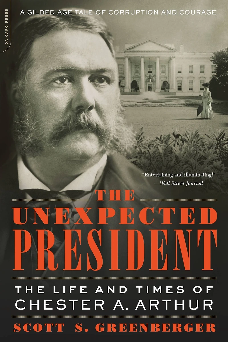 The Unexpected President: Life and Times of Chester A. Arthur