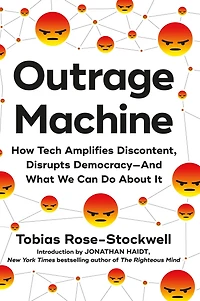 Outrage Machine: How Tech Amplifies Discontent, Disrupts Democracy-And What We Can Do About It