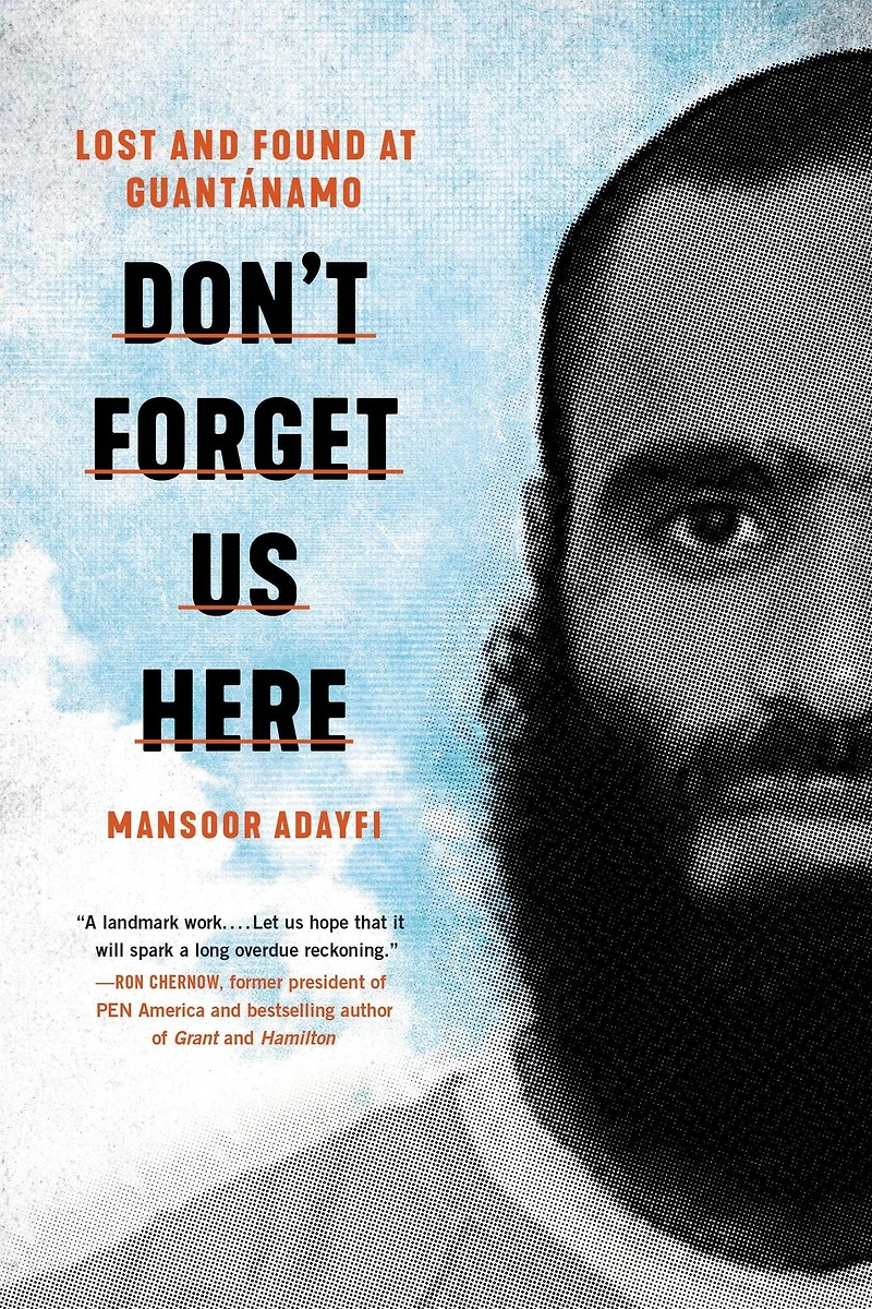 Don't Forget Us Here: Lost and Found at Guantanamo