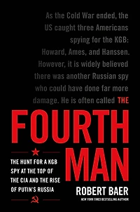 the Fourth Man: Hunt for a KGB Spy at Top of CIA and Rise Putin's Russia