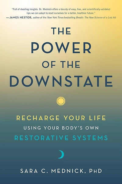 the Power of Downstate: Recharge Your Life Using Body's Own Restorative Systems