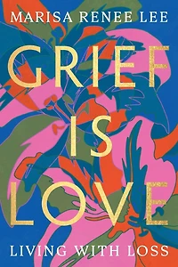 Grief Is Love: Living with Loss