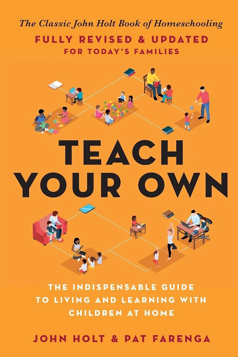 Teach Your Own: The Indispensable Guide to Living and Learning with Children at Home