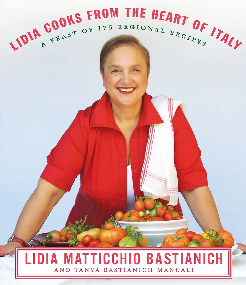 Lidia Cooks from the Heart of Italy: A Feast 175 Regional Recipes: Cookbook