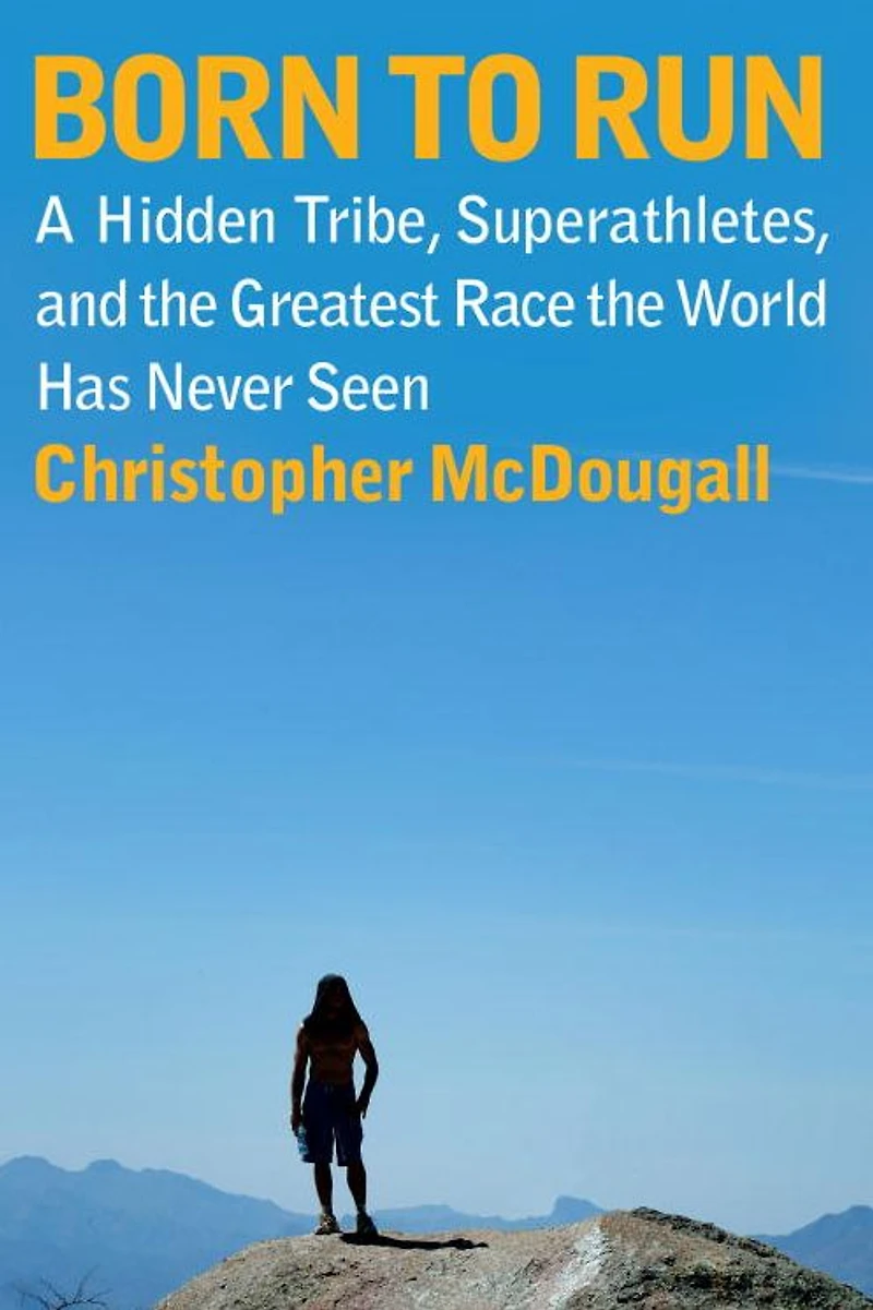 Born to Run: A Hidden Tribe, Superathletes, and the Greatest Race World Has Never Seen