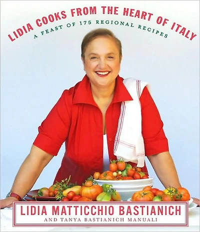 Lidia Cooks from the Heart of Italy: A Feast 175 Regional Recipes: Cookbook